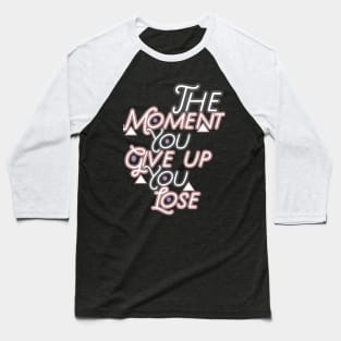 The moment you give up you lose HOODIE, Tank, T-SHIRT, MUGS, PILLOWS, APPAREL, STICKERS, TOTES, NOTEBOOKS, CASES, TAPESTRIES, PINS Baseball T-Shirt